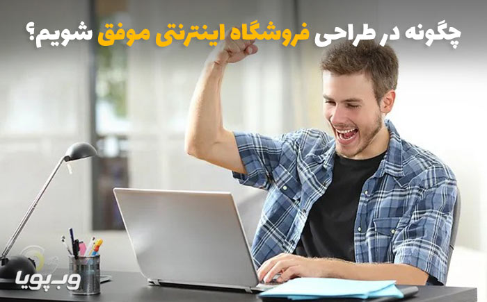 چگونه در طراحی فروشگاه اینترنتی موفق شویم؟
